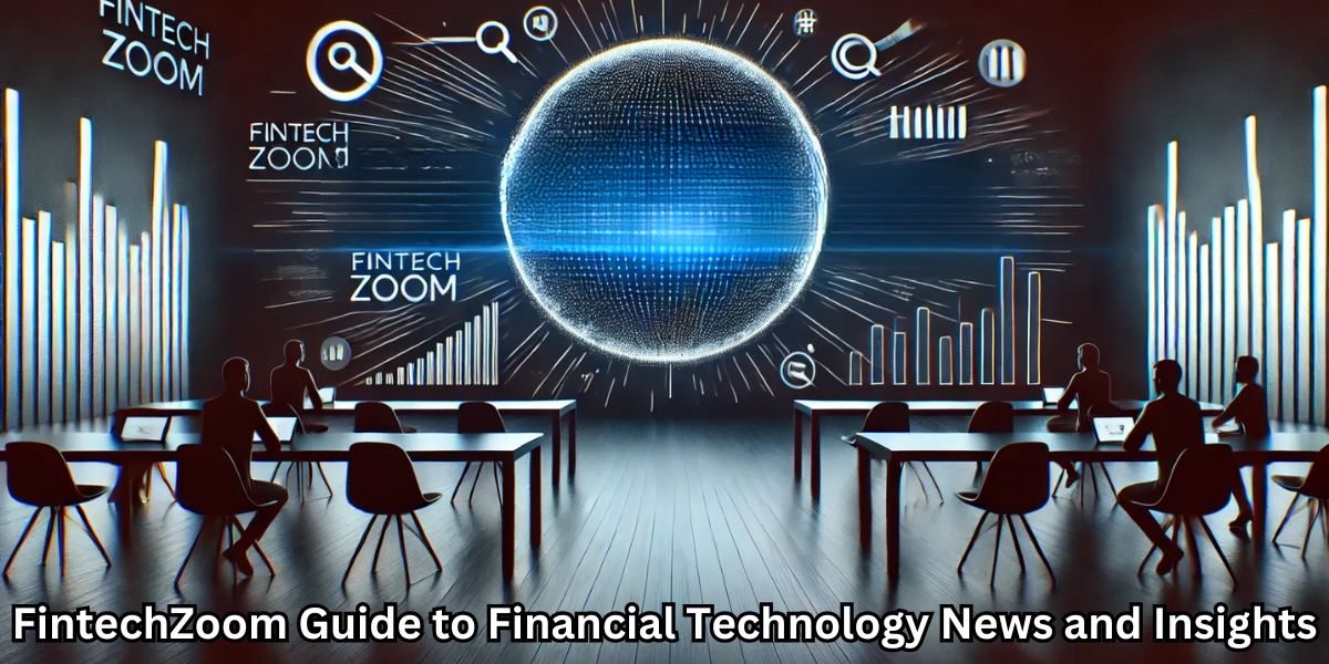 FintechZoom Guide to Financial Technology News and Insights