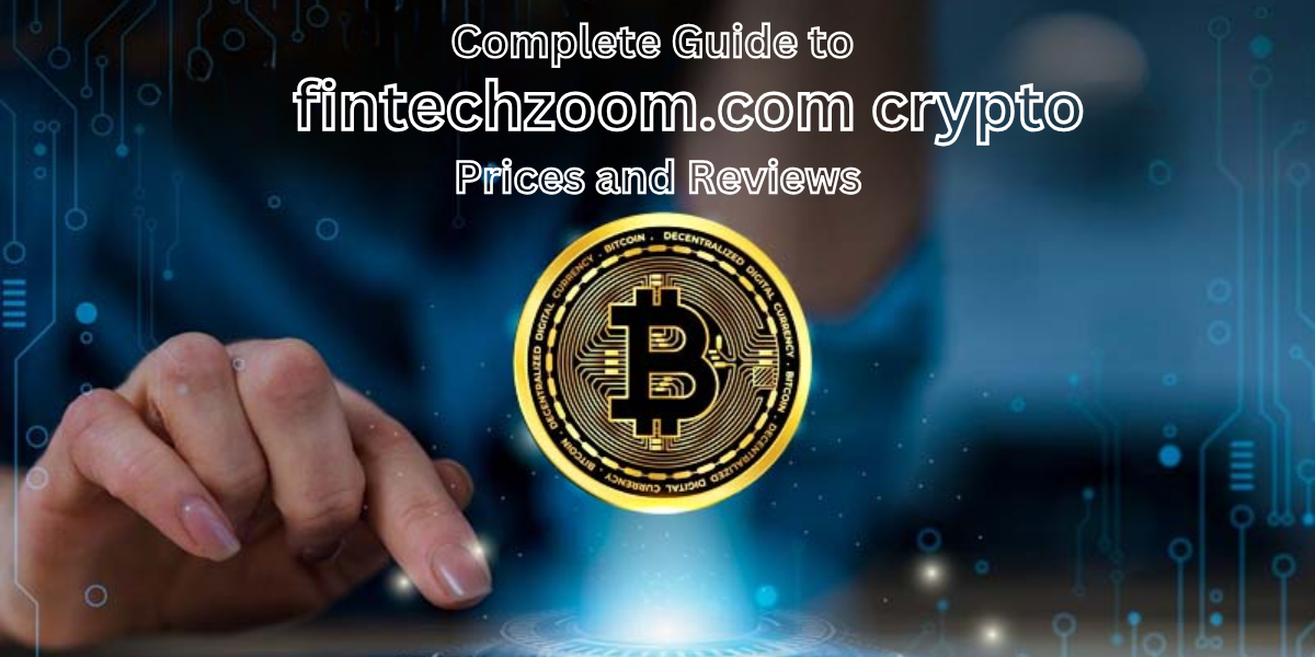 Complete Guide to Fintechzoom.com Crypto Prices and Reviews